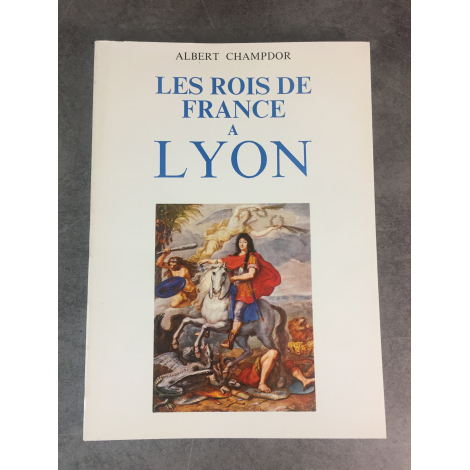 Albert Champdor Les rois de France à Lyon . Albert Guillot 1986 Epuisé mais neuf (ancien stock)